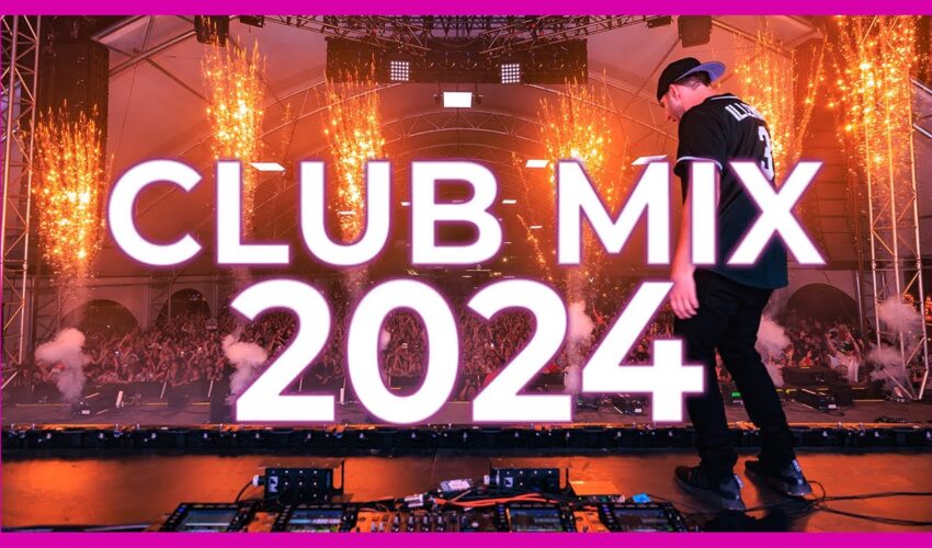 Club Mix 2024 – Mashup & Remixes Of Popular Songs 2024  Dj Party Music Remix 2023